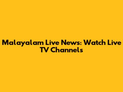 Malayalam Live News: Watch Live TV Channels