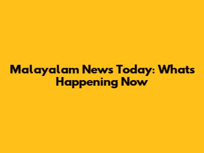 Malayalam News Today: What's Happening Now