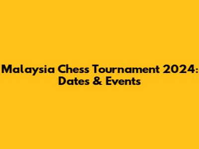 Malaysia Chess Tournament 2024: Dates & Events