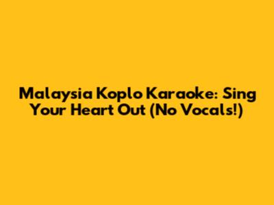 Malaysia Koplo Karaoke: Sing Your Heart Out (No Vocals!)