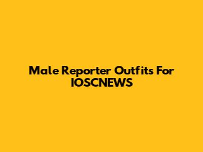 Male Reporter Outfits For IOSCNEWS