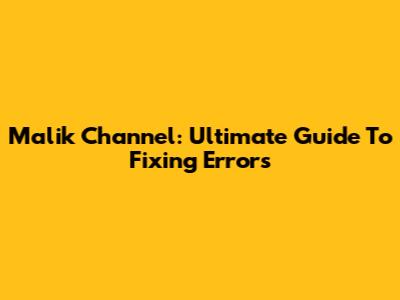 Malik Channel: Ultimate Guide To Fixing Errors