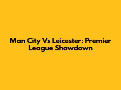 Man City Vs Leicester: Premier League Showdown