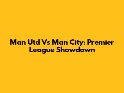 Man Utd Vs Man City: Premier League Showdown