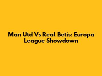 Man Utd Vs Real Betis: Europa League Showdown