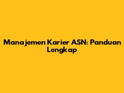 Manajemen Karier ASN: Panduan Lengkap