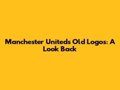 Manchester United's Old Logos: A Look Back