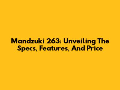 Mandzuki 263: Unveiling The Specs, Features, And Price