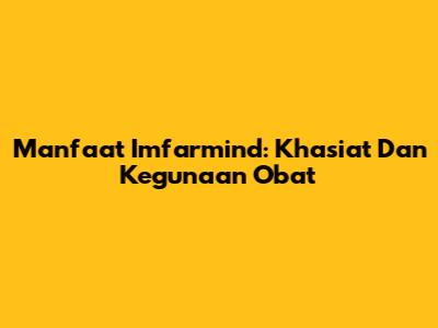 Manfaat Imfarmind: Khasiat Dan Kegunaan Obat