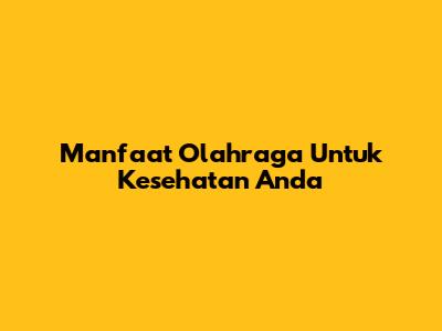 Manfaat Olahraga Untuk Kesehatan Anda