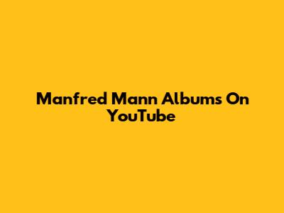 Manfred Mann Albums On YouTube