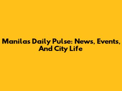 Manila's Daily Pulse: News, Events, And City Life