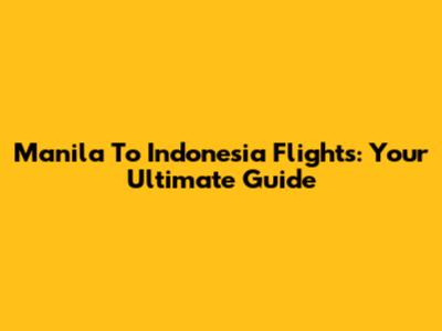 Manila To Indonesia Flights: Your Ultimate Guide