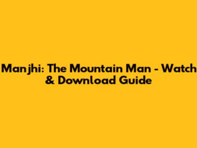 Manjhi: The Mountain Man - Watch & Download Guide