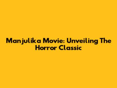 Manjulika Movie: Unveiling The Horror Classic