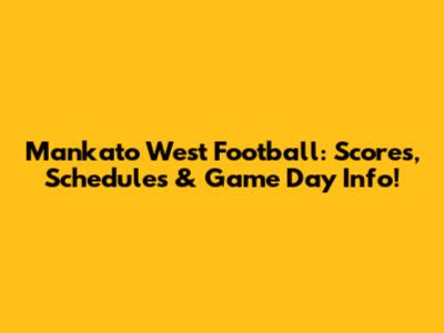 Mankato West Football: Scores, Schedules & Game Day Info!