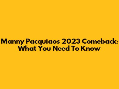 Manny Pacquiao's 2023 Comeback: What You Need To Know