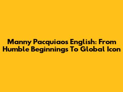 Manny Pacquiao's English: From Humble Beginnings To Global Icon