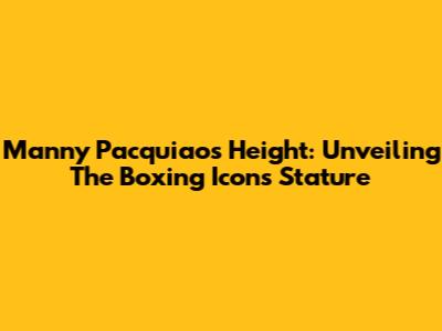 Manny Pacquiao's Height: Unveiling The Boxing Icon's Stature