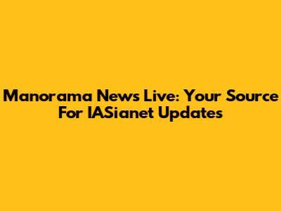Manorama News Live: Your Source For IASianet Updates