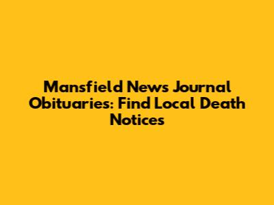 Mansfield News Journal Obituaries: Find Local Death Notices