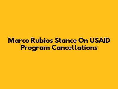 Marco Rubio's Stance On USAID Program Cancellations