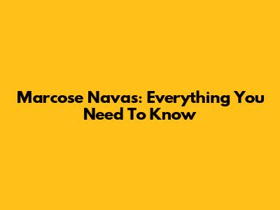 Marcose Navas: Everything You Need To Know