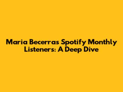 Maria Becerra's Spotify Monthly Listeners: A Deep Dive