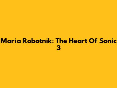 Maria Robotnik: The Heart Of Sonic 3