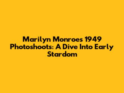 Marilyn Monroe's 1949 Photoshoots: A Dive Into Early Stardom