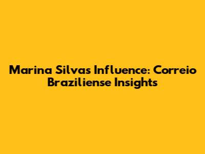 Marina Silva's Influence: Correio Braziliense Insights