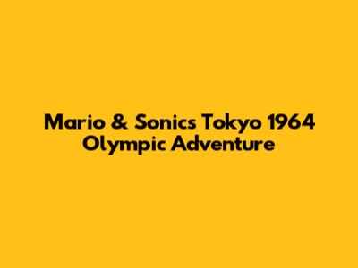 Mario & Sonic's Tokyo 1964 Olympic Adventure