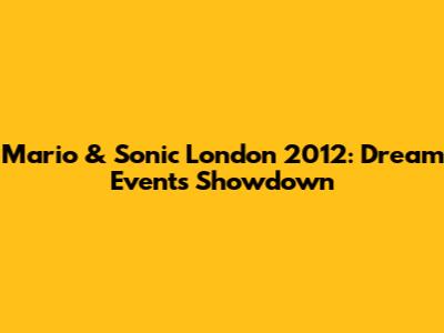 Mario & Sonic London 2012: Dream Events Showdown