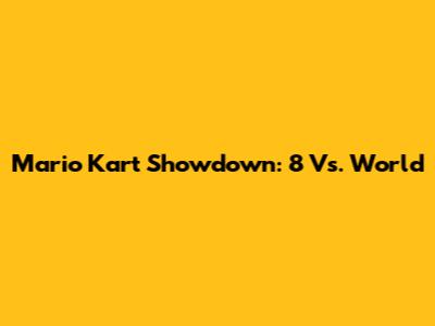 Mario Kart Showdown: 8 Vs. World