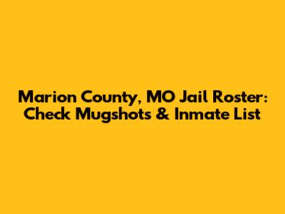 Marion County, MO Jail Roster: Check Mugshots & Inmate List