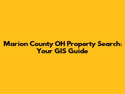 Marion County OH Property Search: Your GIS Guide