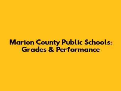 Marion County Public Schools: Grades & Performance