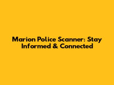 Marion Police Scanner: Stay Informed & Connected