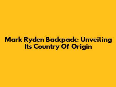 Mark Ryden Backpack: Unveiling Its Country Of Origin