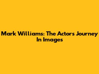 Mark Williams: The Actor's Journey In Images