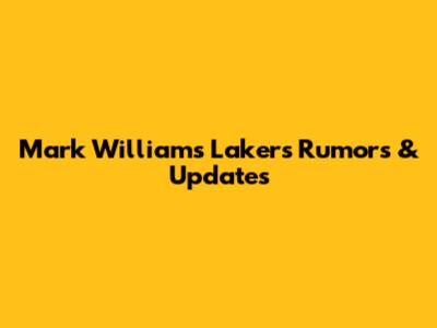 Mark Williams Lakers Rumors & Updates