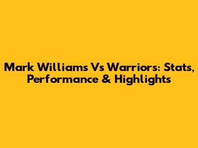 Mark Williams Vs Warriors: Stats, Performance & Highlights