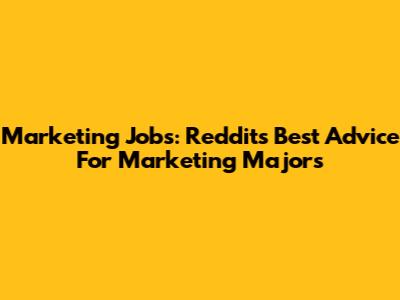 Marketing Jobs: Reddit's Best Advice For Marketing Majors