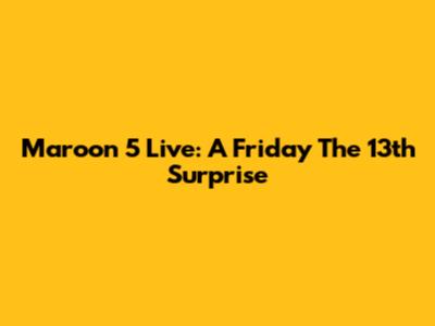 Maroon 5 Live: A Friday The 13th Surprise