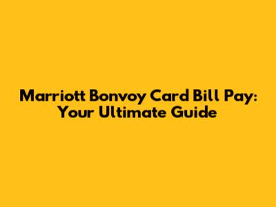 Marriott Bonvoy Card Bill Pay: Your Ultimate Guide