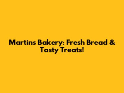 Martin's Bakery: Fresh Bread & Tasty Treats!