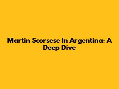Martin Scorsese In Argentina: A Deep Dive