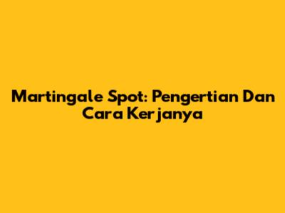 Martingale Spot: Pengertian Dan Cara Kerjanya