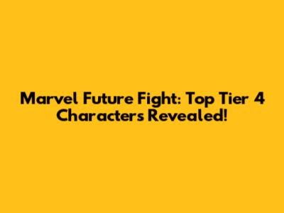 Marvel Future Fight: Top Tier 4 Characters Revealed!