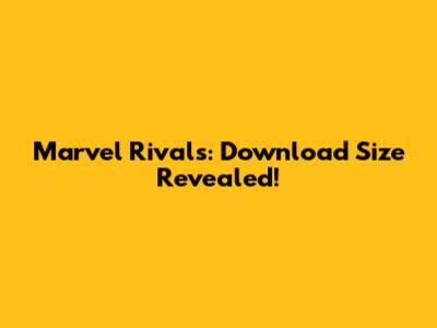 Marvel Rivals: Download Size Revealed!